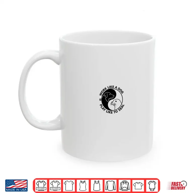 Mug Work like a Dog play like a Seal Shirt