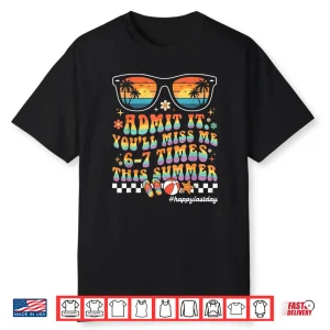 Groovy Last Day Of School Funny Admit It You’Ll Miss Me 6 7 Shirt