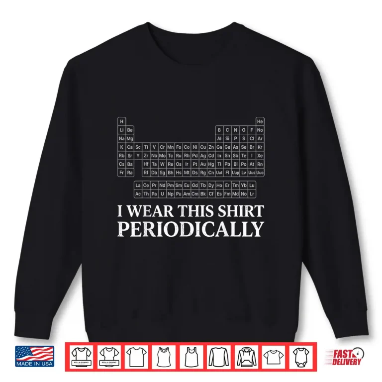 Sweatshirt Funny I Wear This Shirt Periodically Chemistry Shirt