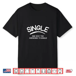 Single And Way Too Awkward To Mingle Funny Dating Shirt