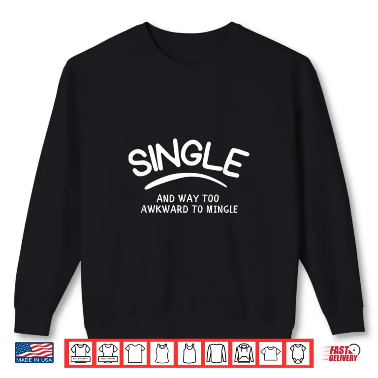 Sweatshirt Single and Way Too Awkward to Mingle Funny Dating Shirt