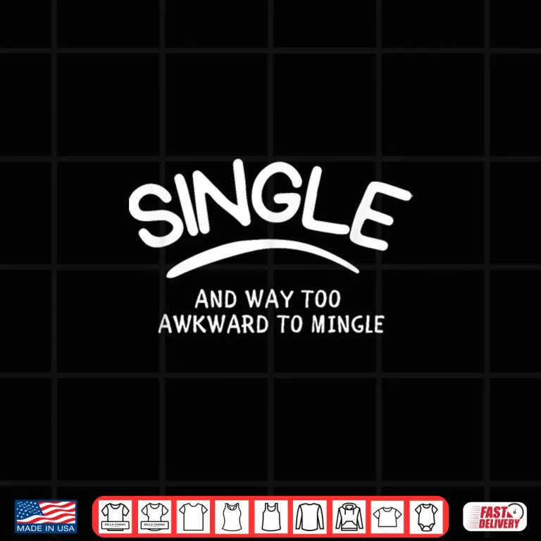 Design Single and Way Too Awkward to Mingle Funny Dating Shirt