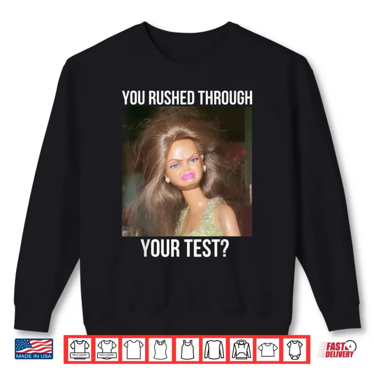 Sweatshirt You Rushed Through Your Test Funny Test Day Teacher Meme Shirt