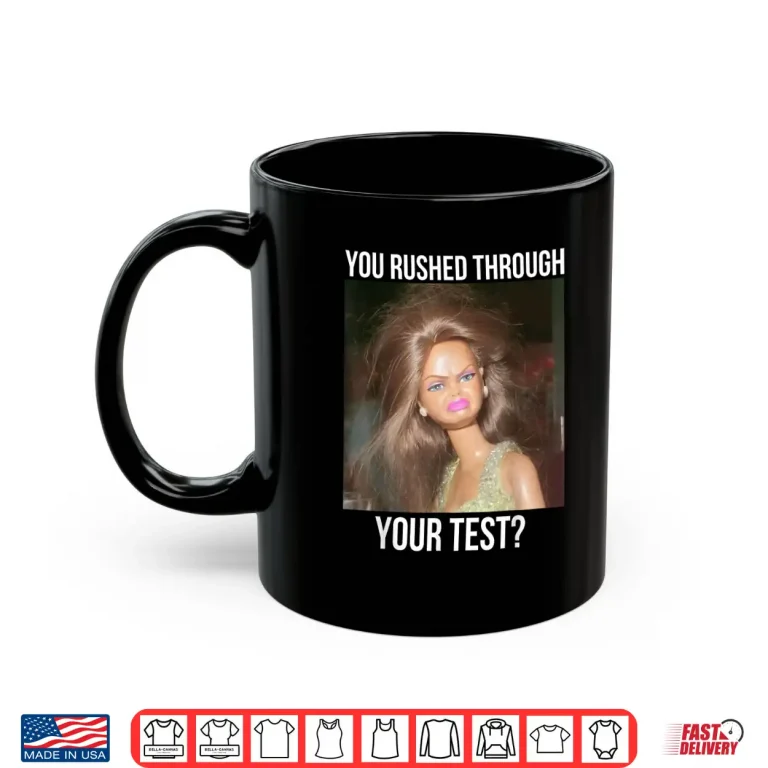 Mug You Rushed Through Your Test Funny Test Day Teacher Meme Shirt