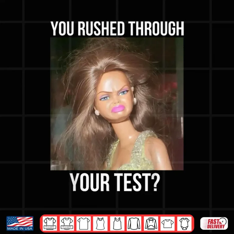 Design You Rushed Through Your Test Funny Test Day Teacher Meme Shirt
