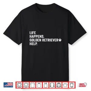 Life Happens Golden Retriever Help Dog Lovers Pet Shirt