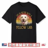 Life Is Better With A Yellow Lab Dog Labrador Retriever Shirt