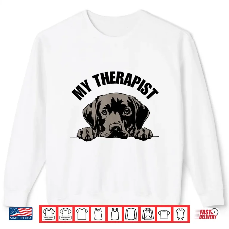 Sweatshirt My Therapist Is A Dog Pet Lover Quote Labrador Therapy Shirt 1