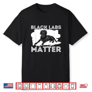 Black Labs Matter Labrador Retriever Lover Dog Owner Shirt