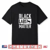 Black Labs Matter Dog Shirt Labrador Retriever Men Women