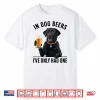 Labrador Retriever In Dog Beers I’Ve Only Had One Drinking Shirt