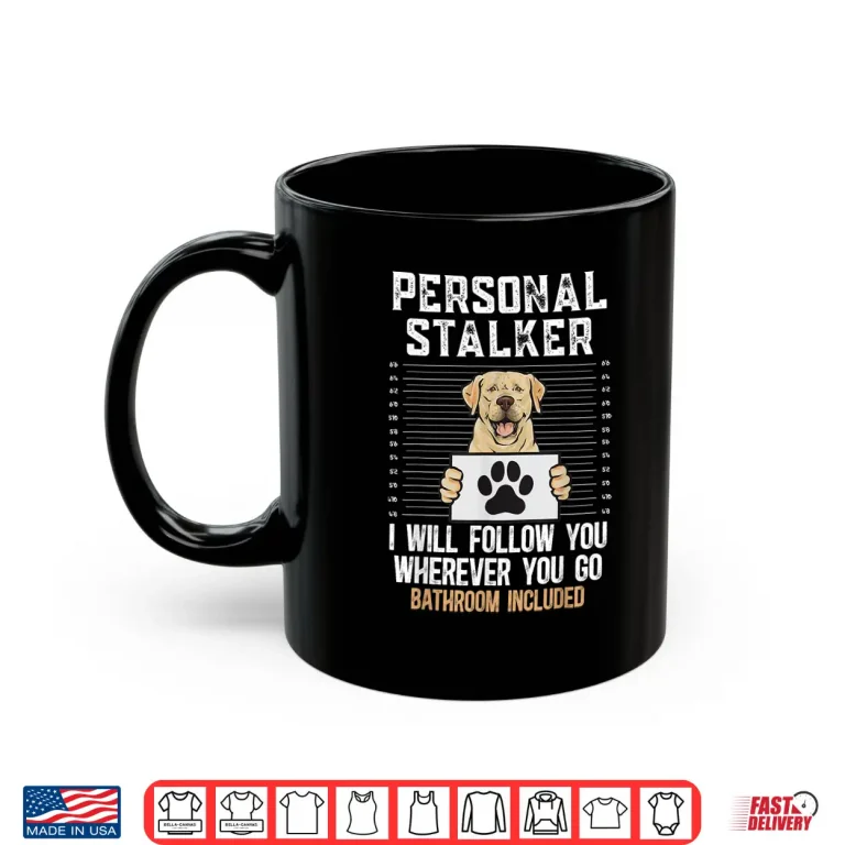 Mug Yellow Labrador Retriever Personal Stalker Yellow Lab Shirt