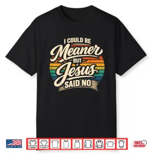Retro I Could Be Meaner But Jesus Said No Shirt