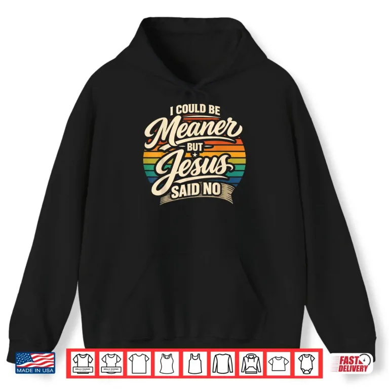 Hoodie Retro I Could Be Meaner But Jesus Said No Shirt