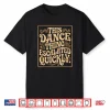 This Dance Thing Escalated Quickly Dance Quote Shirt