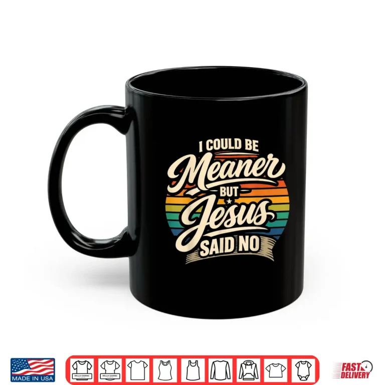 Mug Retro I Could Be Meaner But Jesus Said No Shirt