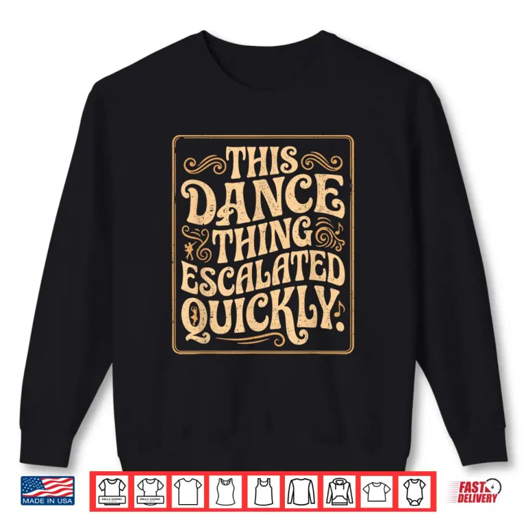 Sweatshirt This Dance Thing Escalated Quickly Dance Quote Shirt