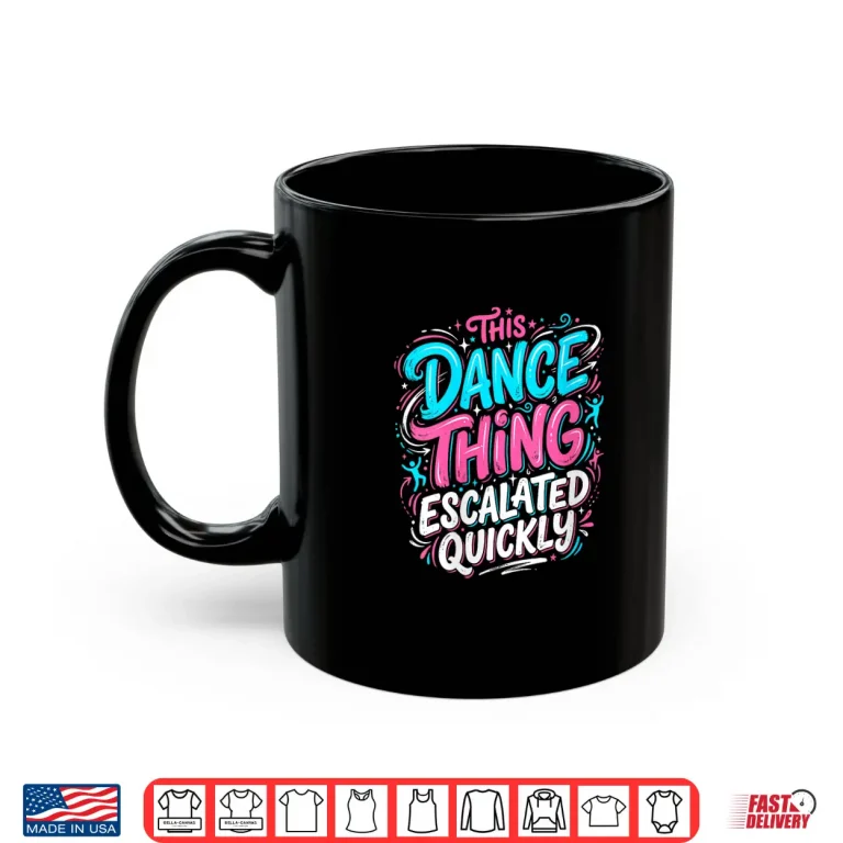 Mug This Dance Thing Escalated Quickly Dance Party Vibes Shirt
