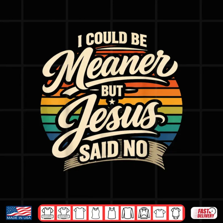 Design Retro I Could Be Meaner But Jesus Said No Shirt