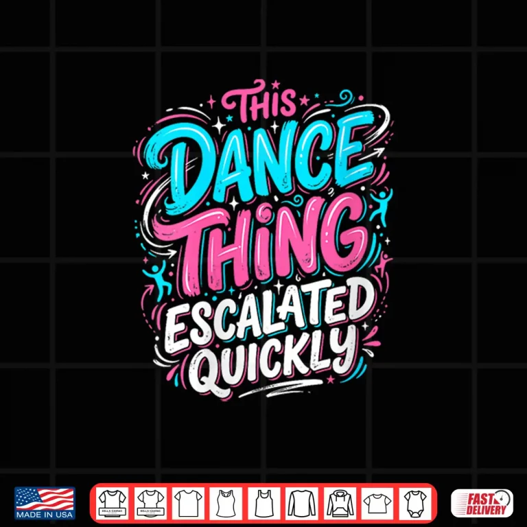 Design This Dance Thing Escalated Quickly Dance Party Vibes Shirt