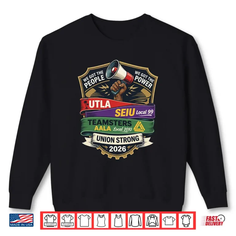 Sweatshirt Union Strong Twenty Twenty Six U T L A S E I U Local Ninety Nine Six Shirt
