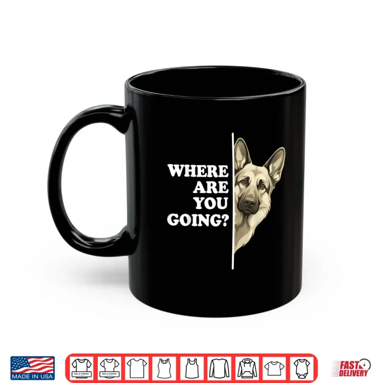 Mug Where Are You Going German Shepherd Dog Lover Shirt