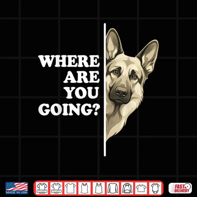 Design Where Are You Going German Shepherd Dog Lover Shirt