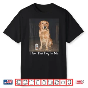 I Got That Dog In Me Golden Retriever Smoking Beer Dog Meme Shirt