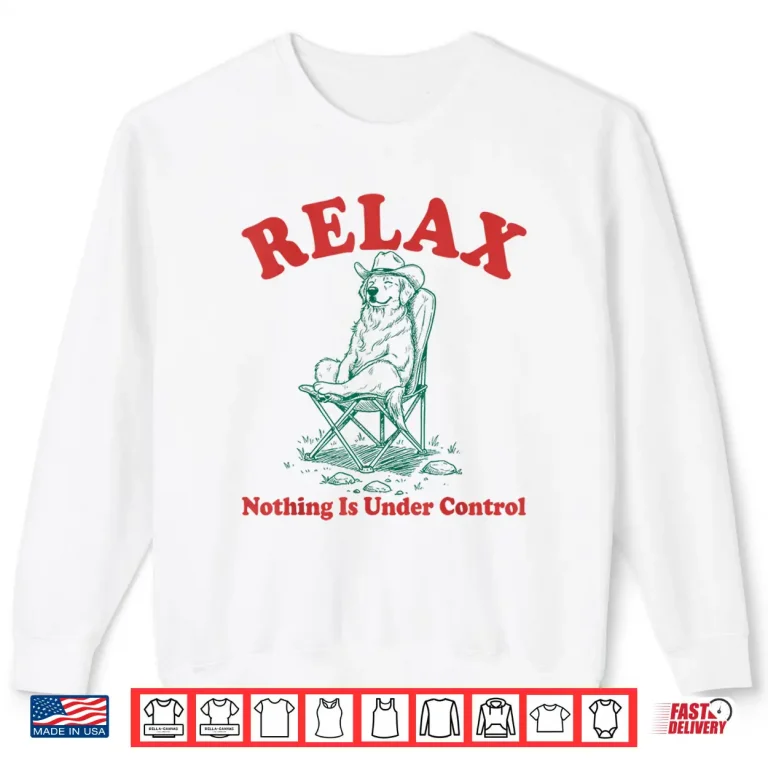 Sweatshirt Relax Nothing is Under Control Funny Chill Golden Retriever Shirt