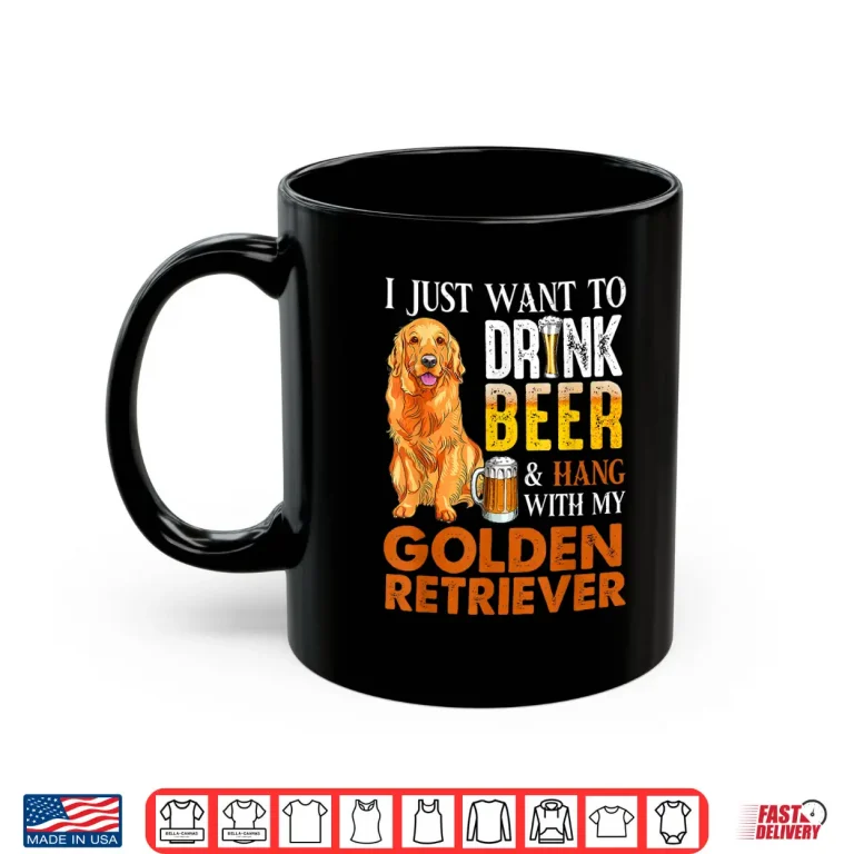Mug I Just Want To Drink Beer And Hang With My Golden Retriever Shirt