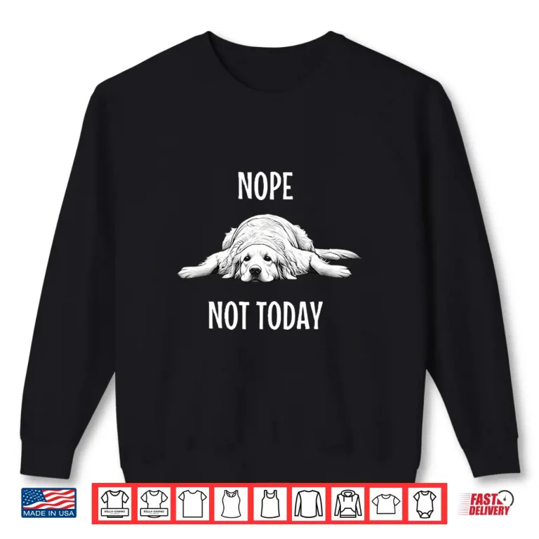 Sweatshirt Nope Not Today Golden Retriever Professional Identity Shirt