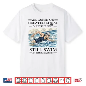 All Women Are Created Equal Only Best Still Swim Eighties Shirt