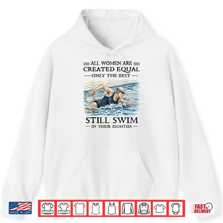Hoodie All Women are Created Equal Only Best Still Swim Eighties Shirt