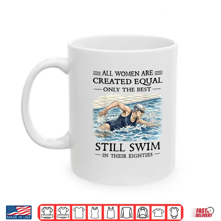 Mug All Women are Created Equal Only Best Still Swim Eighties Shirt