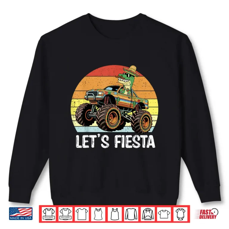 Sweatshirt Lets Fiesta Mexican Dinosaur Monster Truck Cinco De Mayo Shirt