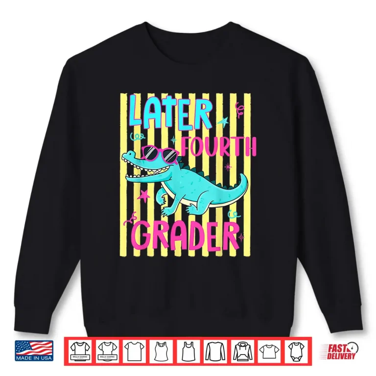 Sweatshirt See You Later 4th Grader Last Day School Teacher Alligator Shirt
