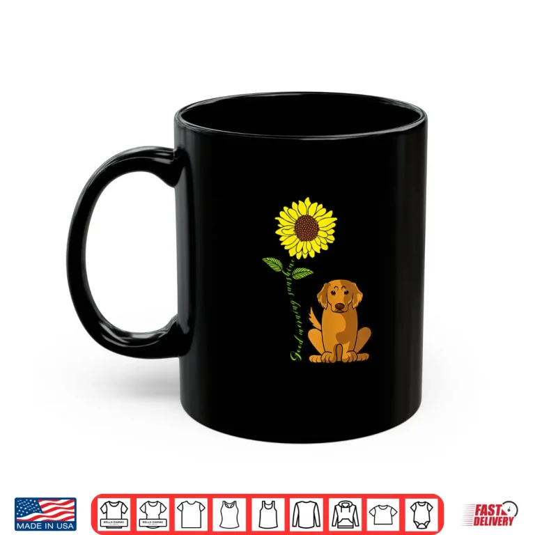 Mug Good Morning Sunshine Golden Retriever Mother Sunflower Shirt