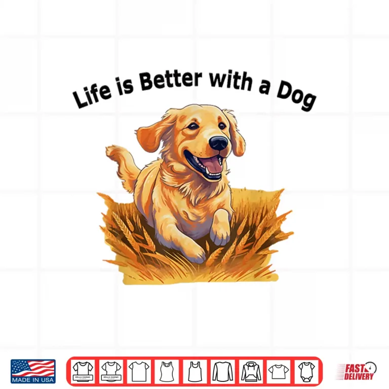 Design Life Is Better With A Dog Golden Retriever Dog Lovers Shirt
