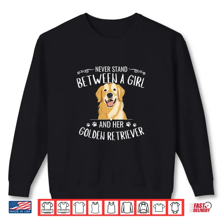 Sweatshirt Never Stand Between A Person And Their Golden Retriever Shirt