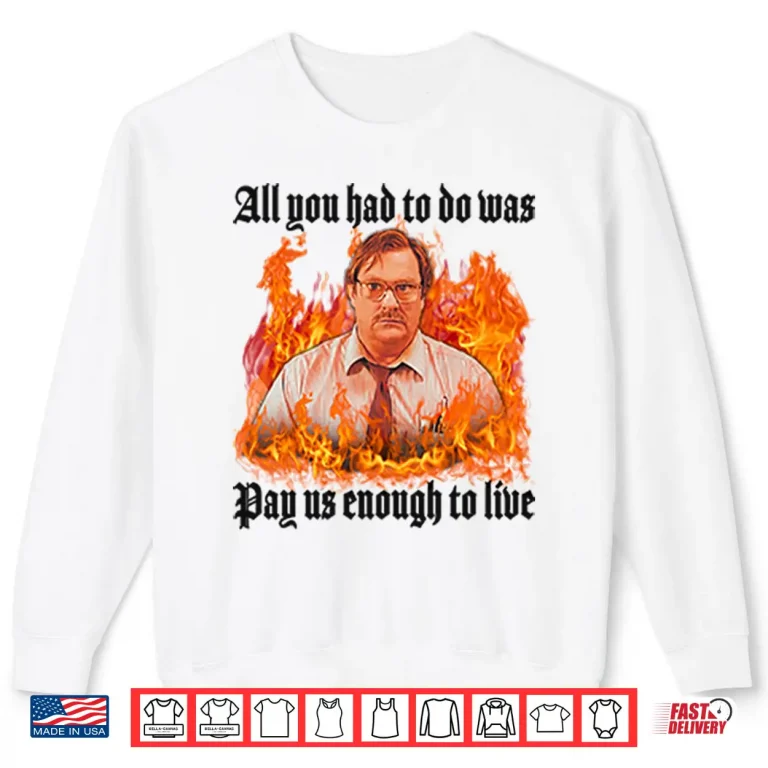 Sweatshirt All You Had To Do Was Pay Us Enough To Live Milton Waddams Shirt