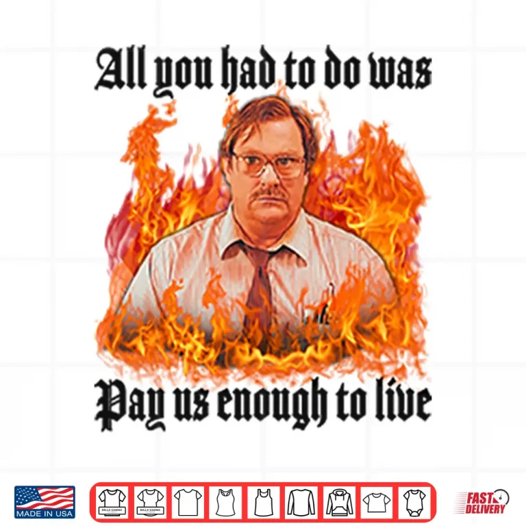 Design All You Had To Do Was Pay Us Enough To Live Milton Waddams Shirt