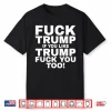 Fuck Trump If You Like Trump Fuck You Too Shirt