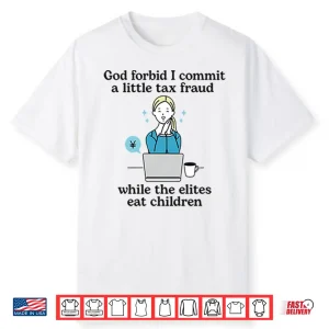 God Forbid I Commit A Little Tax Fraud While The Elites Eat Children Shirt