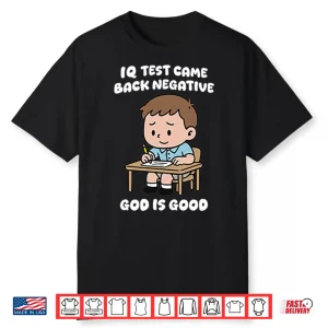Iq Test Came Back Negative God Is Good Shirt