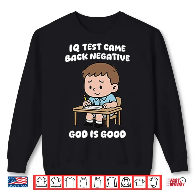 Sweatshirt IQ Test Came Back Negative God Is Good Shirt