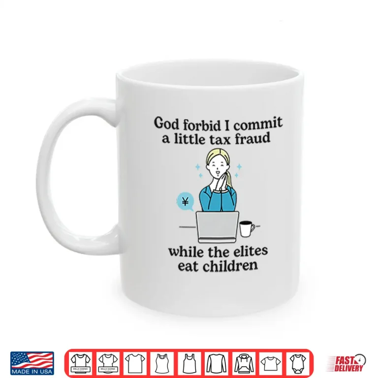 Mug God Forbid I Commit A Little Tax Fraud While The Elites Eat Children Shirt