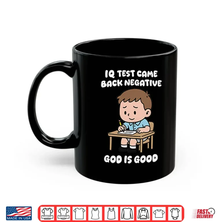 Mug IQ Test Came Back Negative God Is Good Shirt