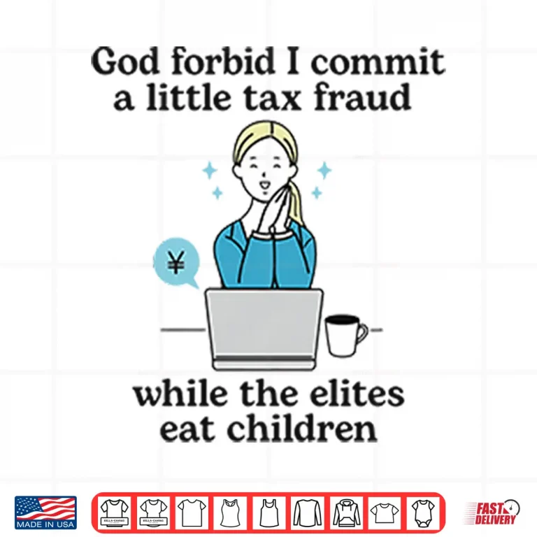 Design God Forbid I Commit A Little Tax Fraud While The Elites Eat Children Shirt