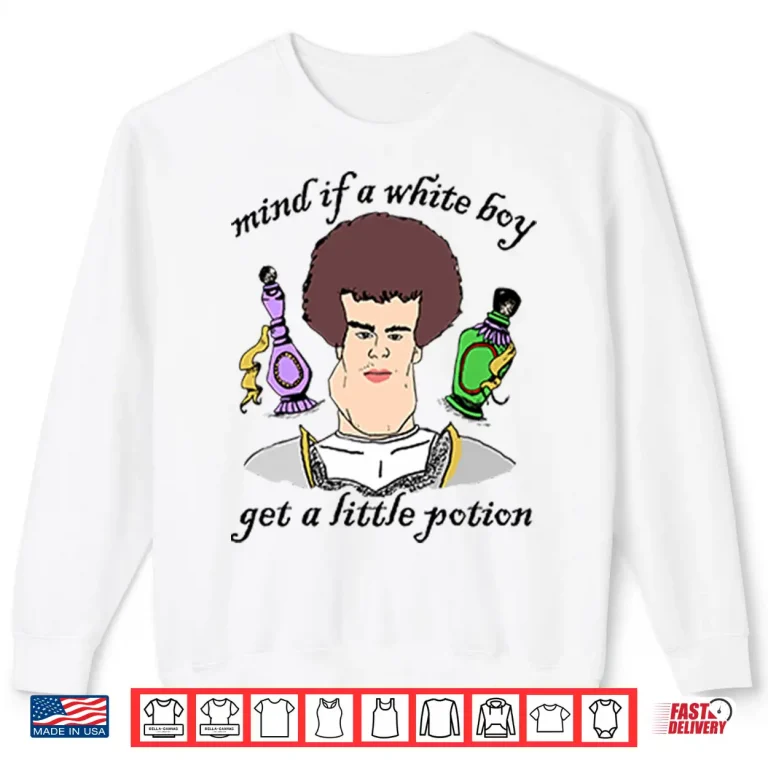 Sweatshirt Mind If A White Boy Get A Little Potion Shirt