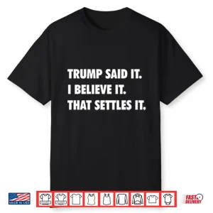 Trump Said It I Believe It That Settles It Shirt